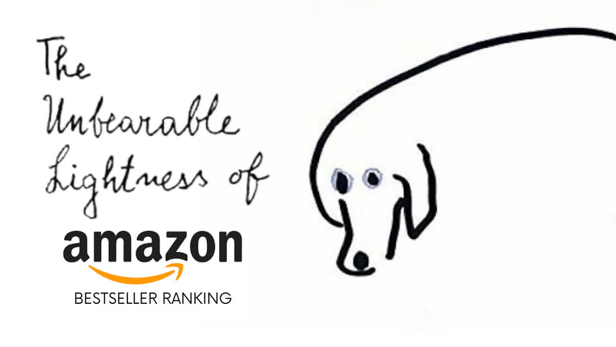 a parody of the book cover for the novel the unbearable lightness of being; the text reads The Unbearable Lightness of Amazon Best Seller Ranking and there's a doodle of a funny dog
